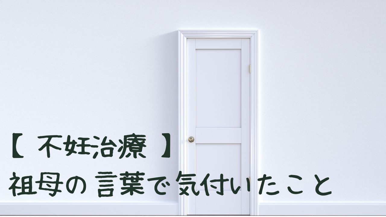 【不妊治療】 祖母の言葉で気付いたこと